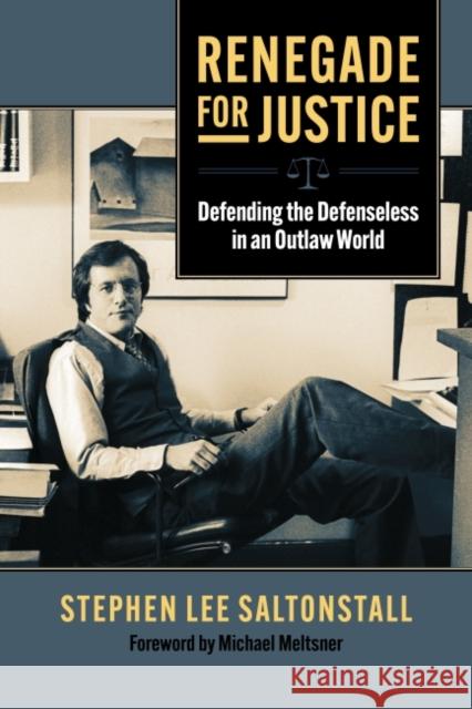 Renegade for Justice: Defending the Defenseless in an Outlaw World Michael Meltsner 9780700633678 University Press of Kansas