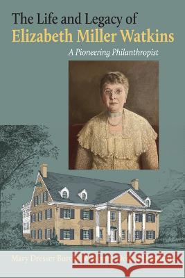 The Life and Legacy of Elizabeth Miller Watkins: A Pioneering Philanthropist Mary Dresser Burchill Norma Decker Hoagland 9780700634231 University Press of Kansas