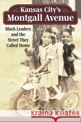 Kansas City\'s Montgall Avenue: Black Leaders and the Street They Called Home Margie Carr 9780700634675 University Press of Kansas