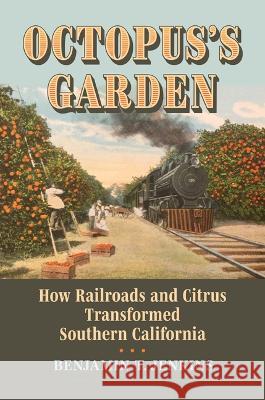 Octopus\'s Garden: How Railroads and Citrus Transformed Southern California Benjamin T. Jenkins 9780700634712 University Press of Kansas