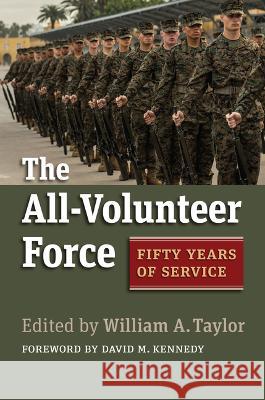 The All-Volunteer Force: Fifty Years of Service William a. Taylor 9780700634811 University Press of Kansas
