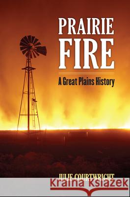 Prairie Fire: A Great Plains History Julie Courtwright 9780700635139 University Press of Kansas