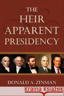 The Heir Apparent Presidency Donald A. Zinman 9780700635238