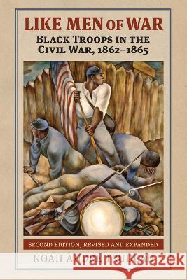 Like Men of War – Black Troops in the Civil War, 1862–1865 Noah Andre Trudeau 9780700635580