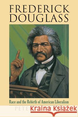 Frederick Douglass: Race and the Rebirth of American Liberalism Peter C. Myers 9780700636112