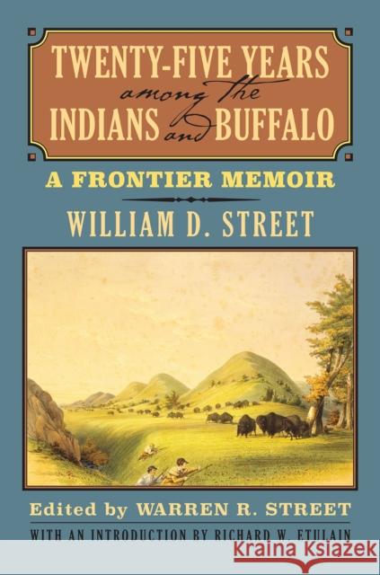 Twenty-Five Years among the Indians and Buffalo Richard W. Etulain 9780700636167 University Press of Kansas