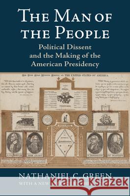 The Man of the People: Political Dissent and the Making of the American Presidency Nathaniel C. Green 9780700636778 University Press of Kansas