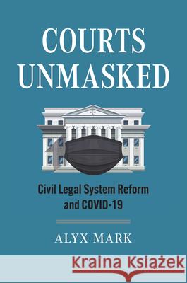 Courts Unmasked: Civil Legal System Reform and Covid-19 Alyx Mark 9780700638253 University Press of Kansas