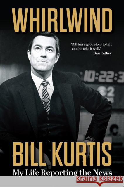 Whirlwind: My Life Reporting the News Bill Kurtis 9780700640041