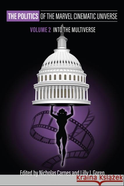 The Politics of the Marvel Cinematic Universe, Volume 2: Into the Multiverse Nicholas Carnes Lilly J. Goren 9780700640546 University Press of Kansas