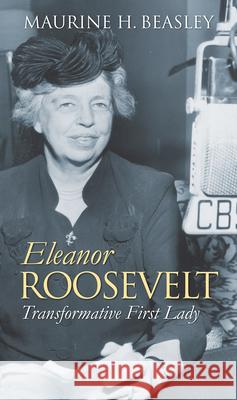 Eleanor Roosevelt: Transformative First Lady Maurine H. Beasley 9780700641772
