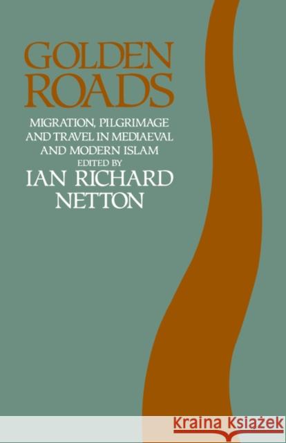Golden Roads: Migration, Pilgrimage and Travel in Medieval and Modern Islam Netton, Ian Richard 9780700702435 Routledge Chapman & Hall
