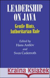 Leadership on Java: Gentle Hints, Authoritarian Rule Antlov, Hans 9780700702954 Taylor & Francis Ltd