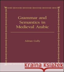 Grammar and Semantics in Medieval Arabic Adrian (The University of Melbourne, Australia) Gully 9780700703029