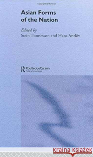 Asian Forms of the Nation Hans Antlov Stein Tonnesson Tonnesson 9780700704033 Routledge Chapman & Hall