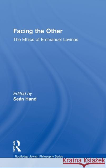 Facing the Other: The Ethics of Emmanuel Levinas Hand, Sean 9780700704156 Routledge Chapman & Hall
