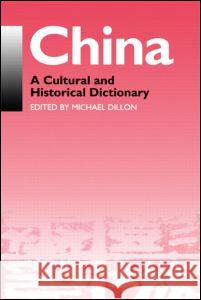 China: A Cultural and Historical Dictionary Dillon, Michael 9780700704392 Taylor & Francis