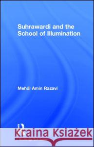 Suhrawardi and the School of Illumination Mehdi Amin Razavi Aminrazavi 9780700704514 Taylor & Francis Ltd