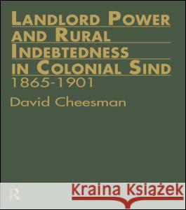 Landlord Power and Rural Indebtedness in Colonial Sind: 1865-1901 Cheesman, David 9780700704705