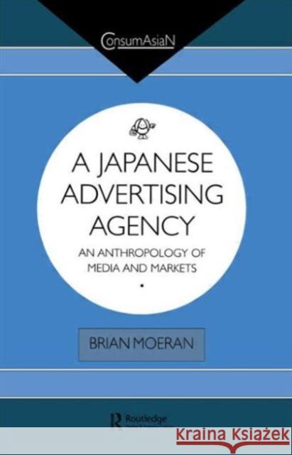 A Japanese Advertising Agency : An Anthropology of Media and Markets Brian Moeran   9780700705030 Taylor & Francis