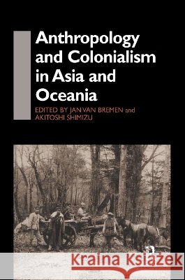Anthropology and Colonialism in Asia : Comparative and Historical Colonialism A. Shimizu Van Breme Jan Van Bremen 9780700706044 Routledge Chapman & Hall