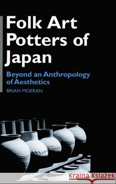 Folk Art Potters of Japan: Beyond an Anthropology of Aesthetics Moeran, Brian 9780700706051 Taylor & Francis