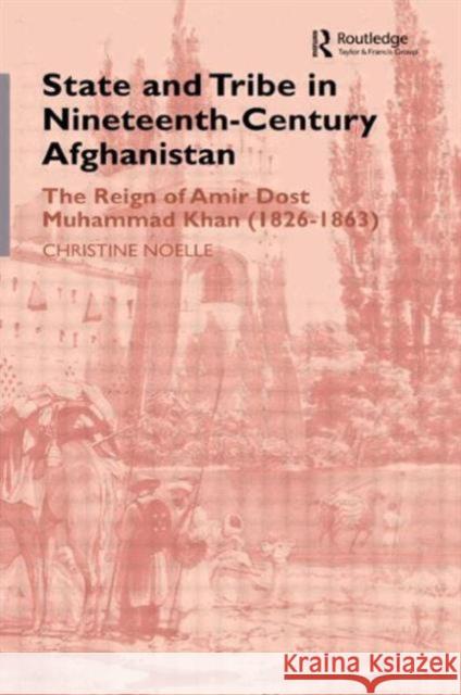 State and Tribe in Nineteenth-Century Afghanistan: The Reign of Amir Dost Muhammad Khan (1826-1863) Noelle, Christine 9780700706297 Routledge Chapman & Hall