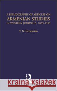 A Bibliography of Articles on Armenian Studies in Western Journals, 1869-1995 Vrej N. Nersessian 9780700706358 Taylor & Francis Ltd