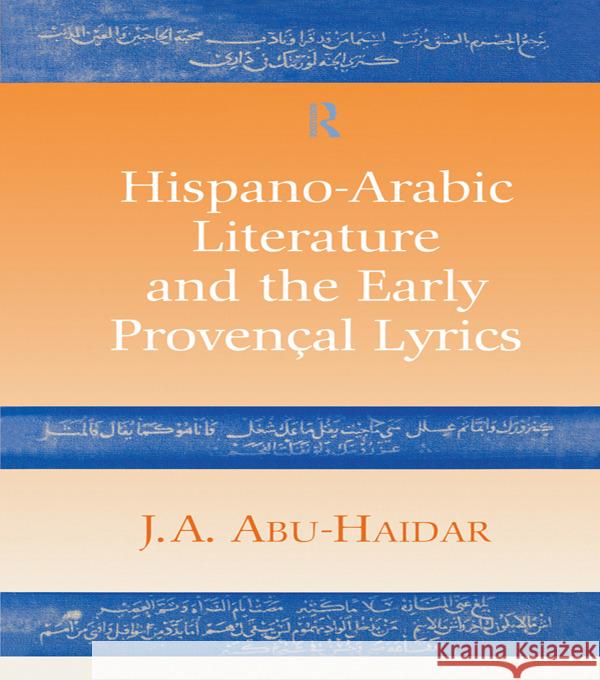 Hispano-Arabic Literature and the Early Provencal Lyrics J. A. Abu-Haidar 9780700710157 Taylor & Francis