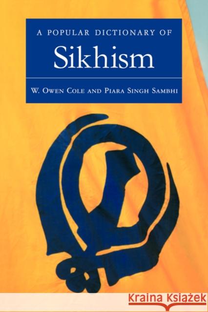 A Popular Dictionary of Sikhism: Sikh Religion and Philosophy Cole, W. Owen 9780700710485 Taylor & Francis