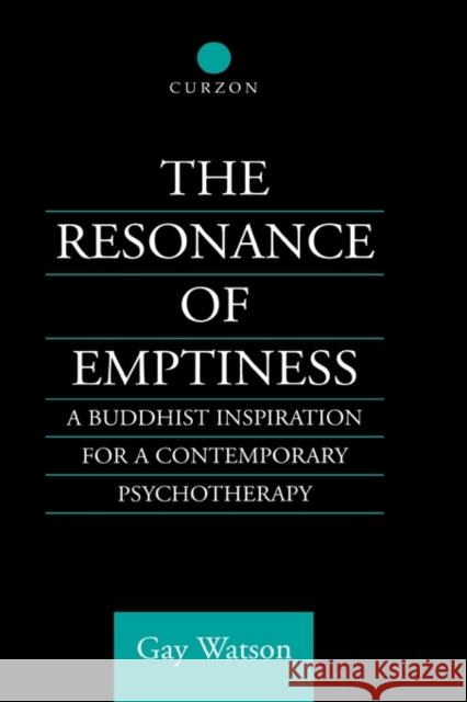 The Resonance of Emptiness: A Buddhist Inspiration for Contemporary Psychotherapy Watson, Gay 9780700710577 Routledge Chapman & Hall
