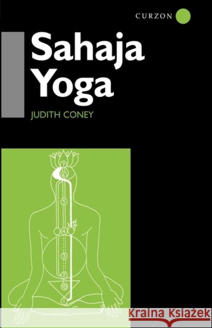 Sahaja Yoga: Socializing Processes in a South Asian New Religious Movement Coney, Judith 9780700710614 Routledge Chapman & Hall