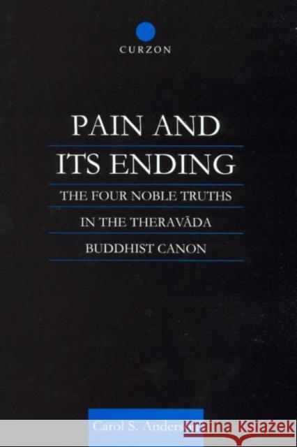 Pain and Its Ending : The Four Noble Truths in the Theravada Buddhist Canon Carol Anderson Anderson Carol 9780700710652 Routledge Chapman & Hall
