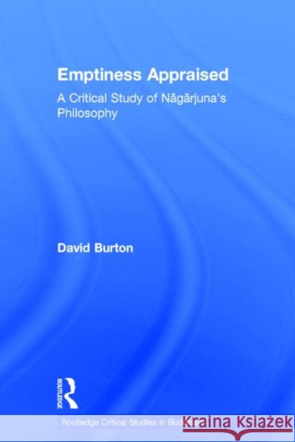 Emptiness Appraised: A Critical Study of Nagarjuna's Philosophy Burton, David F. 9780700710669 Routledge Chapman & Hall