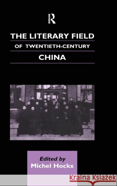 The Literary Field of Twentieth Century China Michel Hockx   9780700710737