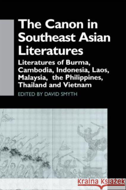 The Canon in Southeast Asian Literature : Literatures of Burma, Cambodia, Indonesia, Laos, Malaysia, Phillippines, Thailand and Vietnam David Smyth David Smyth  9780700710904