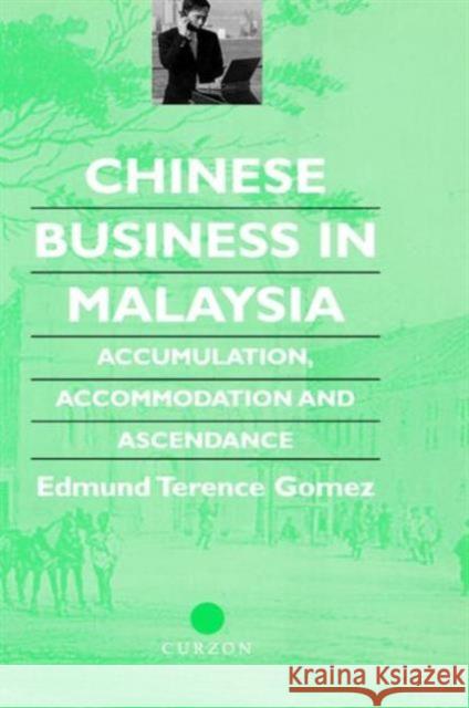 Chinese Business in Malaysia: Accumulation, Accommodation and Ascendance Gomez, Terence 9780700710935 Taylor & Francis