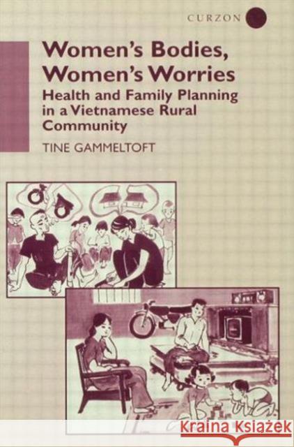 Women's Bodies, Women's Worries : Health and Family Planning in a Vietnamese Rural Commune Tine Gammeltoft T. Gammeltoft Gammeltoft Tine 9780700711116 Routledge Chapman & Hall