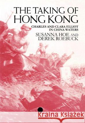 The Taking of Hong Kong Susanna Hoe, Derek Roebuck 9780700711451 Taylor & Francis