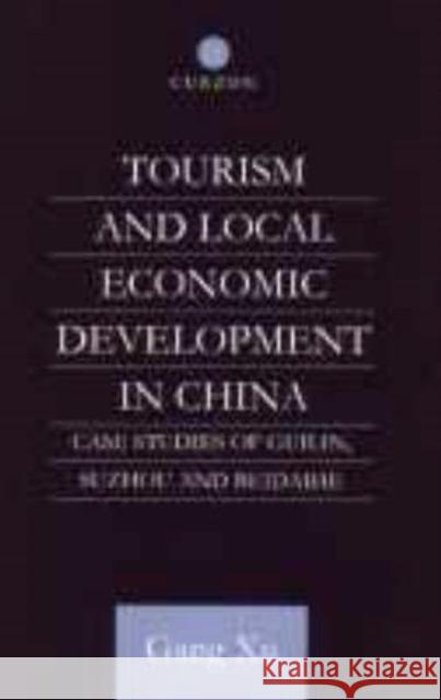 Tourism and Local Development in China: Case Studies of Guilin, Suzhou and Beidaihe Xu, Gang 9780700711529 Taylor & Francis