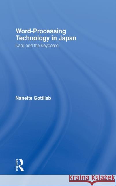 Word-Processing Technology in Japan: Kanji and the Keyboard Gottlieb, Nanette 9780700712229 Routledge Chapman & Hall