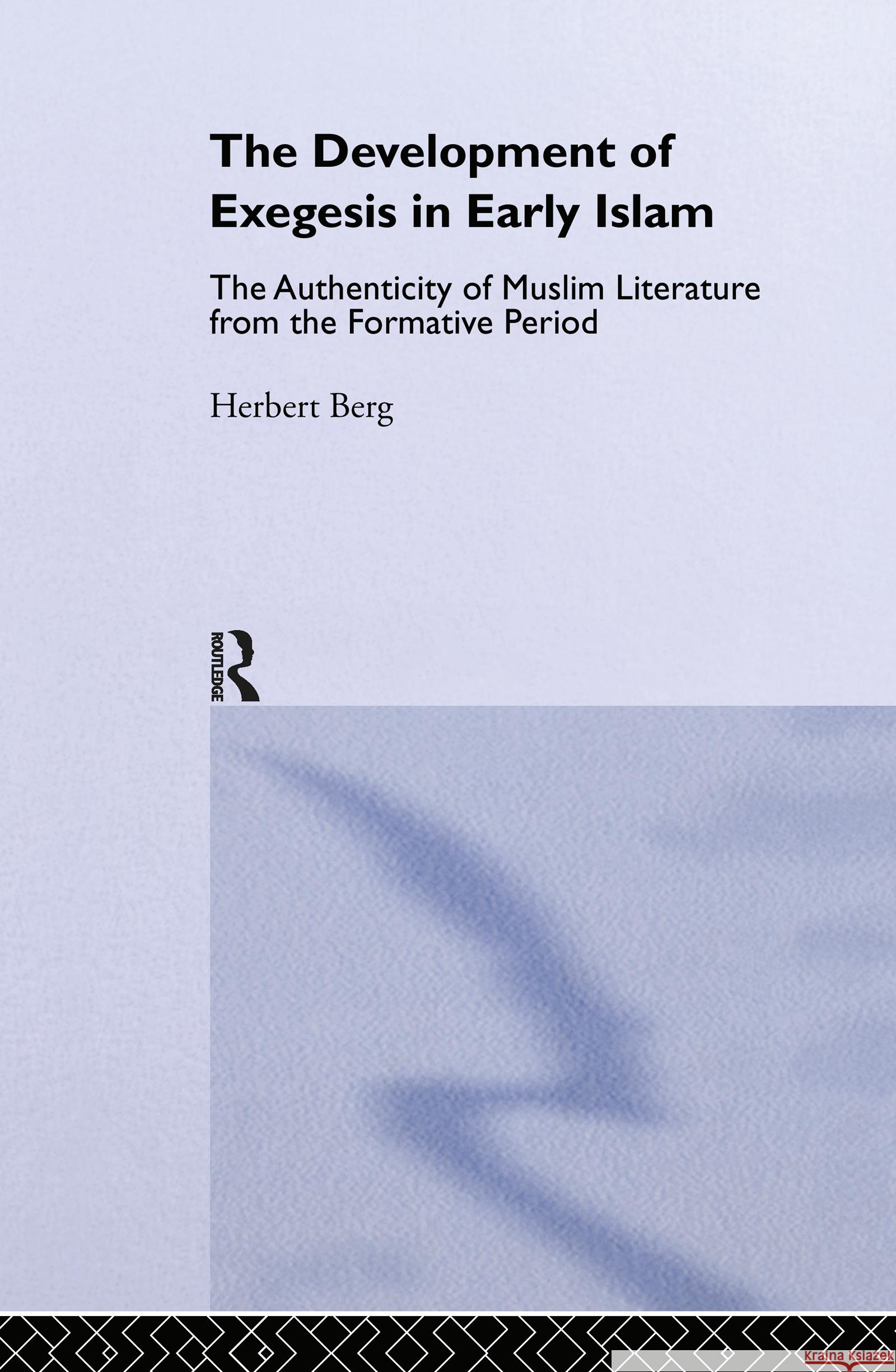 The Development of Exegesis in Early Islam: The Authenticity of Muslim Literature from the Formative Period Berg, Herbert 9780700712243 Taylor & Francis Ltd