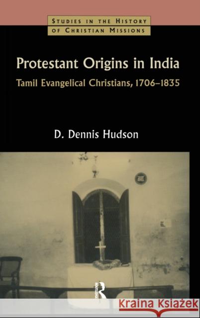 Protestant Origins in India: Tamil Evangelical Christians, 1706-1835 Hudson, D. Dennis 9780700712441 Taylor & Francis