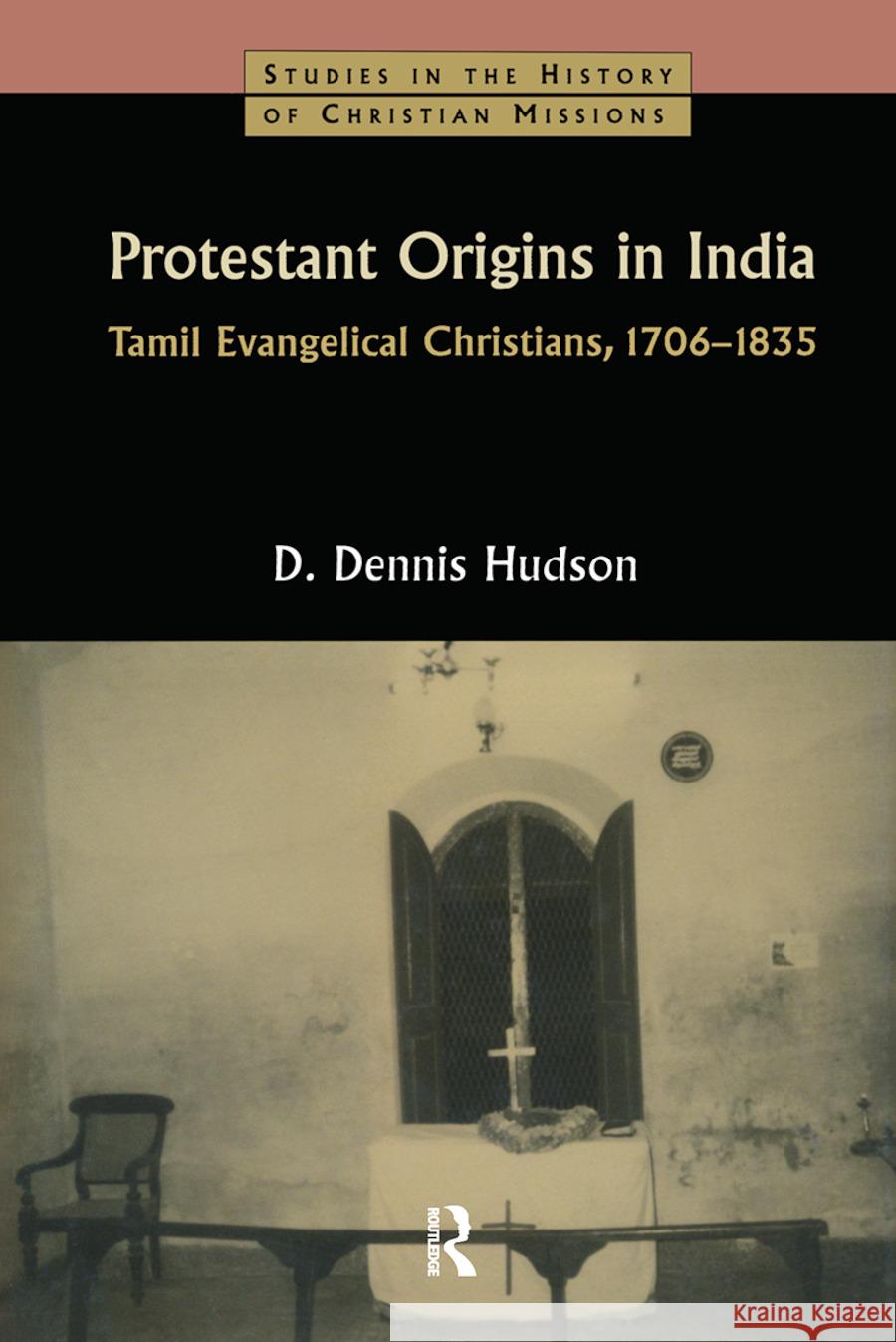 Protestant Origins in India: Tamil Evangelical Christians, 1706-1835 Hudson, D. Dennis 9780700712441 Taylor & Francis