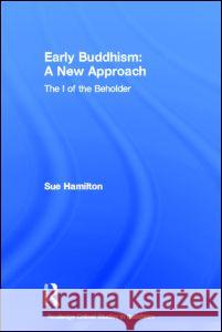 Early Buddhism: A New Approach: The I of the Beholder Hamilton-Blyth, Sue 9780700712809