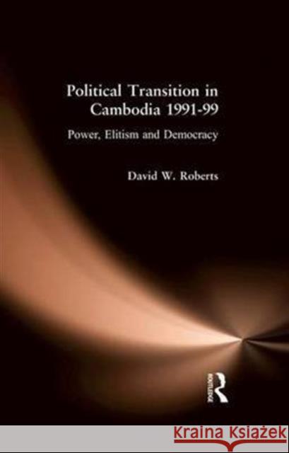 Political Transition in Cambodia 1991-99: Power, Elitism and Democracy Roberts, David 9780700712830 Taylor & Francis