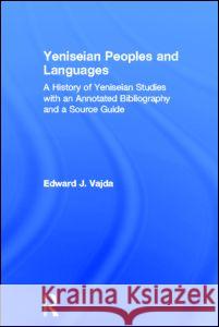 Yeniseian Peoples and Languages Edward J. Vajda 9780700712908 Taylor & Francis Ltd
