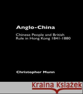 Anglo-China: Chinese People and British Rule in Hong Kong, 1841-1880 Munn, Christopher 9780700712984