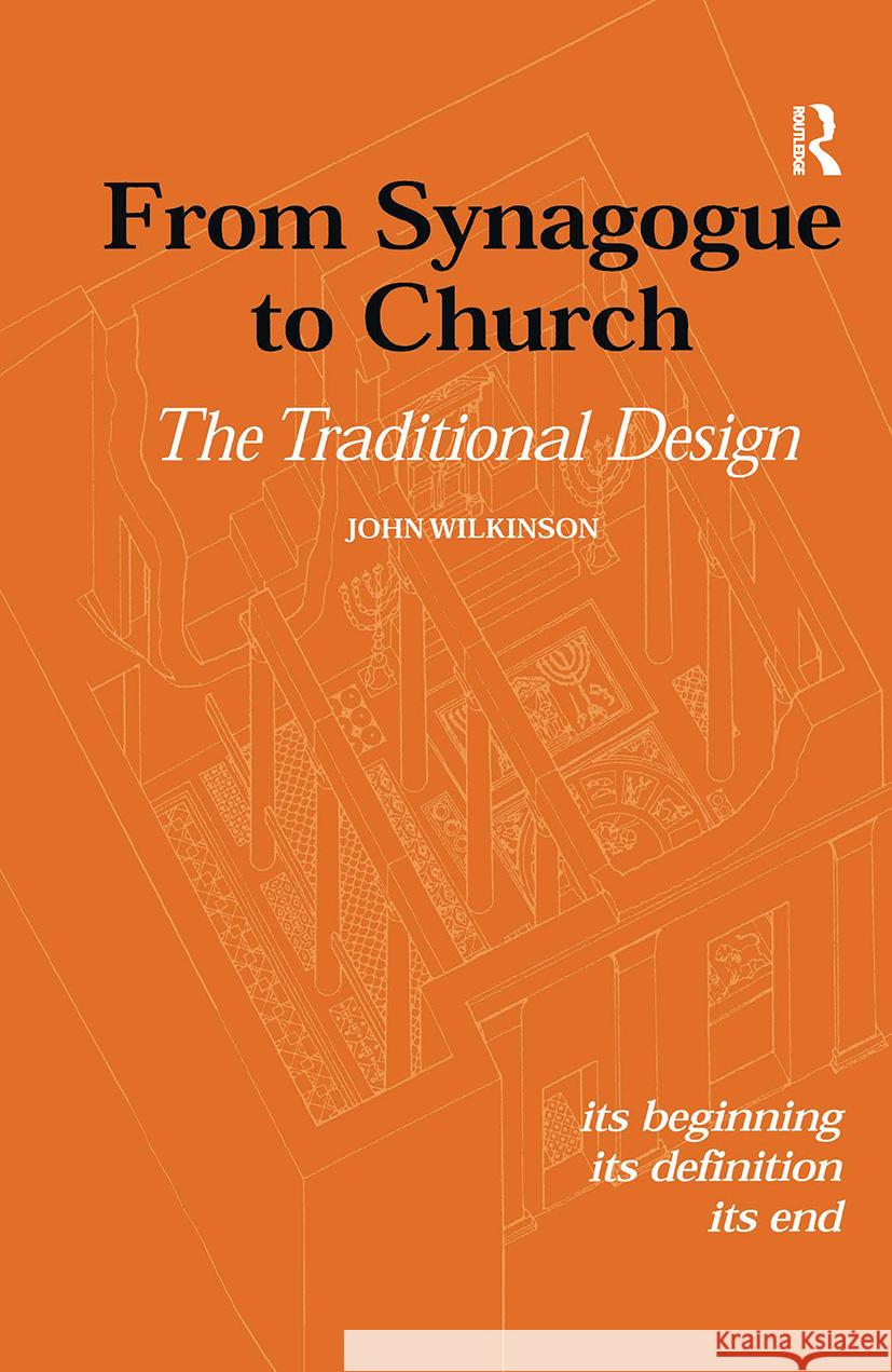 From Synagogue to Church: The Traditional Design: Its Beginning, Its Definition, Its End Wilkinson, John 9780700713202