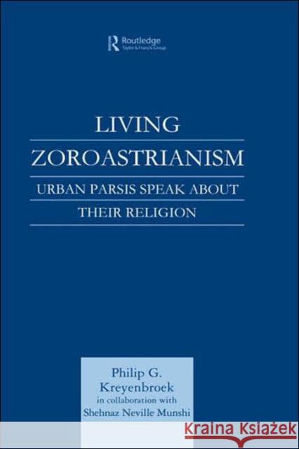 Living Zoroastrianism: Urban Parsis Speak about Their Religion Kreyenbroek, Philip G. 9780700713288 Routledge Chapman & Hall